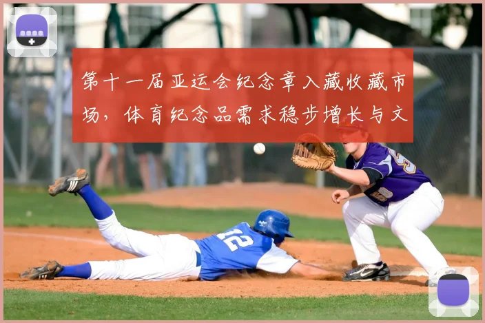 第十一届亚运会纪念章入藏收藏市场，体育纪念品需求稳步增长与文化传播新看点