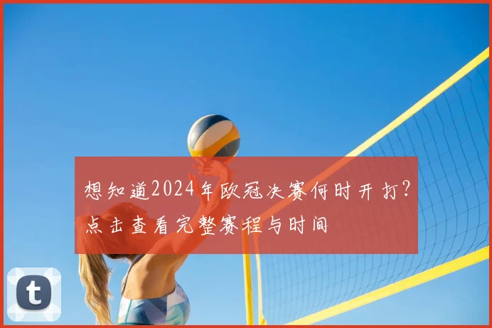 想知道2024年欧冠决赛何时开打？点击查看完整赛程与时间