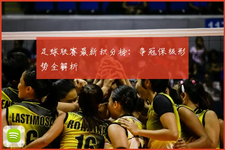 足球联赛最新积分榜：争冠保级形势全解析