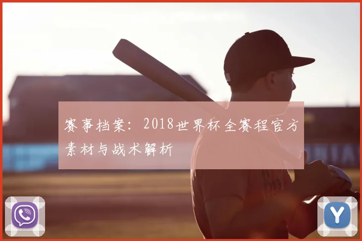 赛事档案：2018世界杯全赛程官方素材与战术解析