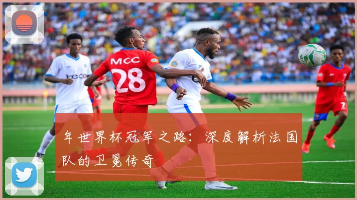 年世界杯冠军之路:深度解析法国队的卫冕传奇