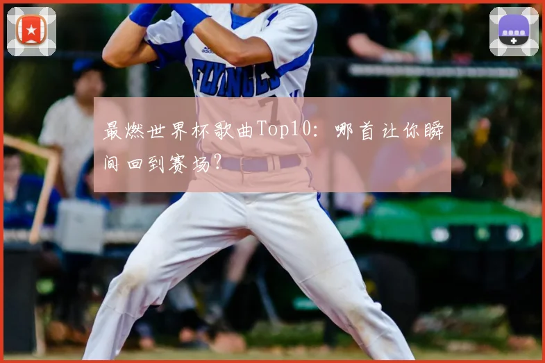 最燃世界杯歌曲Top10：哪首让你瞬间回到赛场？