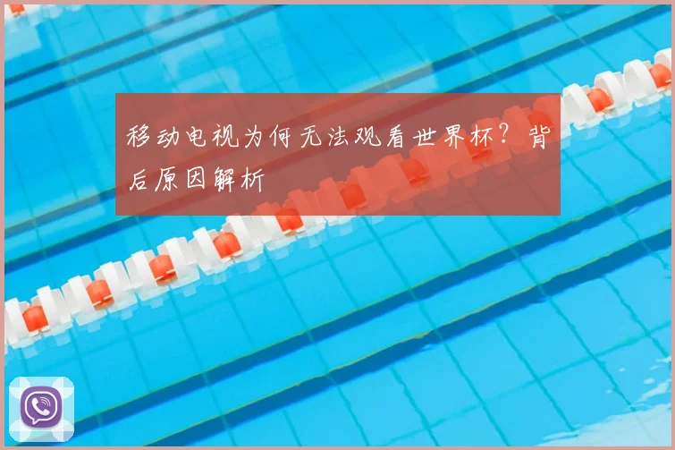 移动电视为何无法观看世界杯？背后原因解析