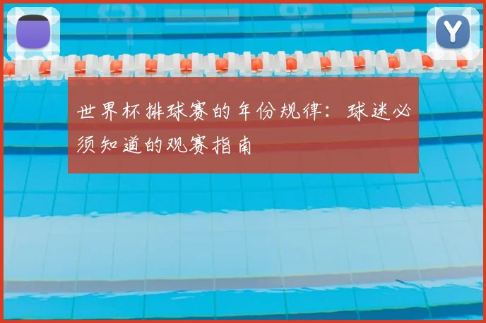 世界杯排球赛的年份规律:球迷必须知道的观赛指南