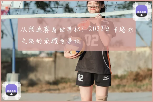 从预选赛看世界杯：2022年卡塔尔之路的荣耀与争议
