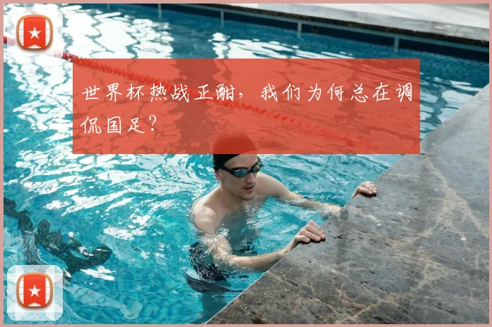 世界杯热战正酣，我们为何总在调侃国足？